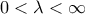 0< \lambda < \infty