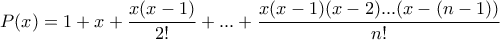 \displaystyle{P(x) = 1 + x + \frac {x(x-1)}{2!}+ ... + \frac {x(x-1)(x-2)...(x-(n-1))}{n!}}