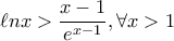 \ell n x > \dfrac{x-1}{e^{x-1}} , \forall  x>1