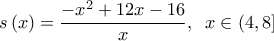  \displaystyle s\left( x \right) = \frac{{ - {x^2} + 12x - 16}}{x},\;\;x \in \left( {4,8} \right]