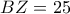 BZ=25