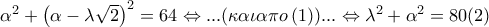 \alpha ^{2}+\left(\alpha -\lambda \sqrt{2} \right)^{2}=64\Leftrightarrow ...(\kappa \alpha \iota  \alpha \pi o  \left(1 \right))...\Leftrightarrow \lambda ^{2}+\alpha ^{2}=80 (2)