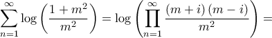 \displaystyle{\sum\limits_{n = 1}^\infty  {\log \left( {\frac{{1 + {m^2}}}{{{m^2}}}} \right) = \log \left( {\prod\limits_{n = 1}^\infty  {\frac{{\left( {m + i} \right)\left( {m - i} \right)}}{{{m^2}}}} } \right)}  = }