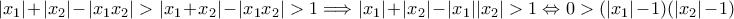 |x_1| + |x_2| - |x_1 x_2| > |x_1 + x_2| - |x_1x_2| > 1 \Longrightarrow |x_1| + |x_2| - |x_1|| x_2| >1 \Leftrightarrow 0 > (|x_1| - 1)(|x_2| - 1) |x_1| + |x_2| - |x_1 x_2| > |x_1 + x_2| - |x_1x_2| > 1 \Longrightarrow |x_1| + |x_2| - |x_1|| x_2| >1 \Leftrightarrow 0 > (|x_1| - 1)(|x_2| - 1)