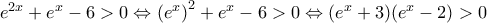 e^{2x}+e^x-6>0\Leftrightarrow \left(e^{x}\right)^2+e^x-6>0\Leftrightarrow (e^x+3)(e^x-2)>0
