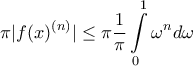 \displaystyle{\pi |f{(x)^{(n)}}| \le \pi\frac{1}{\pi }\int\limits_0^1 {{\omega ^n}} d\omega  }}