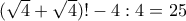 (\sqrt{4}+\sqrt{4})!-4:4=25