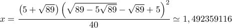 x = \dfrac{{\left( {5 + \sqrt {89} } \right){{\left( {\sqrt {89 - 5\sqrt {89} }  - \sqrt {89}  + 5} \right)}^2}}}{{40}} \simeq 1,492359116
