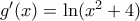g'(x) = \ln (x^2+4)