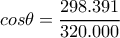 cos\theta =\dfrac{298.391}{320.000}