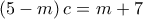\displaystyle{\left( {5 - m} \right)c = m + 7}