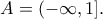 \displaystyle A=(-\infty, 1].