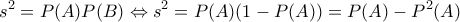 \displaystyle{s^2=P(A)P(B)\Leftrightarrow s^2=P(A)(1-P(A))=P(A)-P^2(A)}
