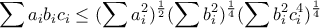 \displaystyle\sum  a_ib_ic_i \leq  (\sum a_i^2 )^{\frac{1}{2}}(\sum b_i^2)^{\frac{1}{4}}(\sum b_i^2c_i^4)^{\frac{1}{4}} 
