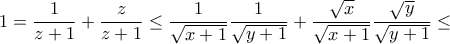 \displaystyle{ 1 =  \dfrac {1}{z+1} +\dfrac {z}{z+1}  \le \dfrac {1}{\sqrt {x+1}} \dfrac {1}{\sqrt {y+1}} +\dfrac {\sqrt x}{\sqrt {x+1}} \dfrac {\sqrt y }{\sqrt {y+1}} \le }