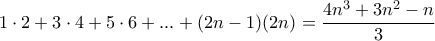 1\cdot 2+3\cdot 4+5\cdot 6+...+(2n-1)(2n)=\dfrac{4n^3+3n^2-n}{3} 1\cdot 2+3\cdot 4+5\cdot 6+...+(2n-1)(2n)=\dfrac{4n^3+3n^2-n}{3}