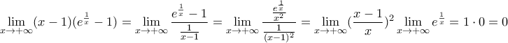 \displaystyle{\lim_{x\rightarrow +\infty}(x-1)(e^{\frac{1}{x}}-1)=\lim_{x\rightarrow +\infty}\frac{e^{\frac{1}{x}}-1}{\frac{1}{x-1}}=\lim_{x\rightarrow +\infty}\frac{\frac{e^{\frac{1}{x}}}{x^{2}}}{\frac{1}{(x-1)^{2}}}=\lim_{x\rightarrow +\infty}(\frac{x-1}{x})^{2}\lim_{x\rightarrow +\infty}e^{\frac{1}{x}}=1\cdot0=0}