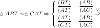 \vartriangle ABT \sim \vartriangle CAT \Rightarrow \left\{ \begin{gathered} 
  \dfrac{{\left( {BT} \right)}}{{\left( {AT} \right)}} = \dfrac{{\left( {AB} \right)}}{{\left( {AC} \right)}} \hfill \\ 
  \dfrac{{\left( {AT} \right)}}{{\left( {CT} \right)}} = \dfrac{{\left( {AB} \right)}}{{\left( {AC} \right)}} \hfill \\  
\end{gathered}  \right.\mathop  \Rightarrow \limits^{\left(  \cdot  \right)}