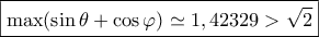 \boxed{\max (\sin \theta + \cos \varphi ) \simeq 1,42329 > \sqrt 2} \boxed{\max (\sin \theta + \cos \varphi ) \simeq 1,42329 > \sqrt 2}