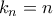 k_n=n k_n=n