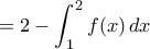 \displaystyle = 2 - \int_{1}^{2} f(x) \,dx \displaystyle = 2 - \int_{1}^{2} f(x) \,dx