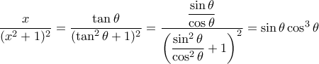 \dfrac{x}{(x^2+1)^2} = \dfrac{\tan \theta}{(\tan ^2 \theta+1)^2}= \dfrac{\dfrac {\sin  \theta}{\cos \theta }}{\left (\dfrac {\sin ^2 \theta}{\cos ^2\theta }+1 \right )^2}= \sin \theta \cos ^3 \theta
