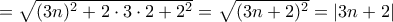 = \sqrt {(3n)^2 + 2 \cdot 3 \cdot 2 + 2^2} = \sqrt {(3n + 2)^2} = |3n + 2|