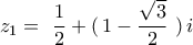 \displaystyle{ 
\,\,z_1  = \,\,\frac{1}{2} + (\,1 - \frac{{\sqrt 3 }}{2}\,\,)\,i\,\, 
}