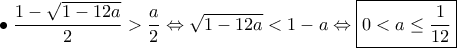 \displaystyle{ 
\bullet \; \dfrac{1 - \sqrt{1 - 12a}}{2} > \dfrac{a}{2} 
\Leftrightarrow \sqrt{1 - 12a} < 1 - a 
\Leftrightarrow \boxed{0 < a \le \dfrac{1}{12}} 
}