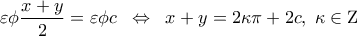 \displaystyle  
\varepsilon \phi \frac{{x + y}}{2} = \varepsilon \phi c\;\; \Leftrightarrow \;\;x + y = 2\kappa \pi  + 2c,\;\kappa  \in {\rm Z}