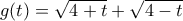 \displaystyle  g(t) = \sqrt{4+t} + \sqrt{4-t}