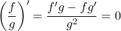  \left (\dfrac {f}{g} \right )'= \dfrac {f'g-fg'}{g^2} =0