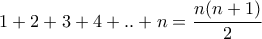 1 + 2 + 3 + 4 + .. + n = \dfrac {n(n + 1)}{2}