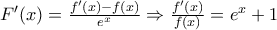 F{}'(x)=\frac{f{}'(x)-f(x)}{e^{x}}\Rightarrow \frac{f{}'(x)}{f(x)}=e^{x}+1 F{}'(x)=\frac{f{}'(x)-f(x)}{e^{x}}\Rightarrow \frac{f{}'(x)}{f(x)}=e^{x}+1