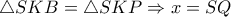 \triangle SKB= \triangle SKP \Rightarrow x=SQ \triangle SKB= \triangle SKP \Rightarrow x=SQ