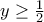 y\geq \frac{1}{2}}