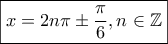 \boxed{x = 2n\pi  \pm \frac{\pi }{6}, n\in \mathbb{Z}}