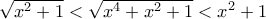 \sqrt {x^2  + 1}  < \sqrt {x^4  + x^2  + 1}  < x^2  + 1