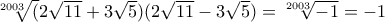 \sqrt[2003]({2\sqrt{11}+3\sqrt{5})(2\sqrt{11}-3\sqrt{5})}=\sqrt[2003]{-1}=-1