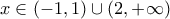 \displaystyle{x \in ( - 1,1) \cup (2, + \infty )}