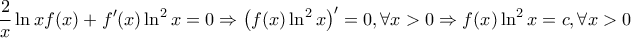 \displaystyle{
\frac{2}{x}\ln xf(x) + f'(x)\ln ^2 x = 0 \Rightarrow \left( {f(x)\ln ^2 x} \right)' = 0,\forall x > 0 \Rightarrow f(x)\ln ^2 x = c,\forall x > 0
} \displaystyle{
\frac{2}{x}\ln xf(x) + f'(x)\ln ^2 x = 0 \Rightarrow \left( {f(x)\ln ^2 x} \right)' = 0,\forall x > 0 \Rightarrow f(x)\ln ^2 x = c,\forall x > 0
}