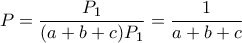 \displaystyle{P=\frac{P_1}{(a+b+c)P_1}=\frac{1}{a+b+c}}