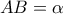\displaystyle{AB=\alpha}