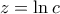 z=\ln{c}