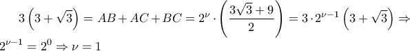 \displaystyle 3\left(3+\sqrt{3} \right)=AB+AC+BC=2^{\nu}\cdot \left(\frac{3\sqrt{3}+9}{2} \right)=3\cdot 2^{\nu-1}\left(3+\sqrt{3} \right)\Rightarrow 2^{\nu-1}=2^0\Rightarrow \nu=1