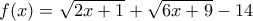 f(x) = \sqrt {2x + 1}  + \sqrt {6x + 9}  - 14