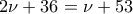 2\nu+36=\nu+53