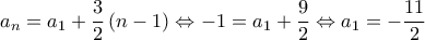 \displaystyle{{a_n} = {a_1} + \frac{3}{2}\left( {n - 1} \right) \Leftrightarrow  - 1 = {a_1} + \frac{9}{2} \Leftrightarrow {a_1} =  - \frac{{11}}{2}}