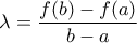 \displaystyle{\lambda =\frac{f(b)-f(a)}{b-a}}