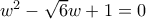 w^{2}-\sqrt{6}w+1=0